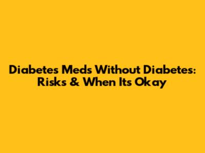 Diabetes Meds Without Diabetes: Risks & When It's Okay