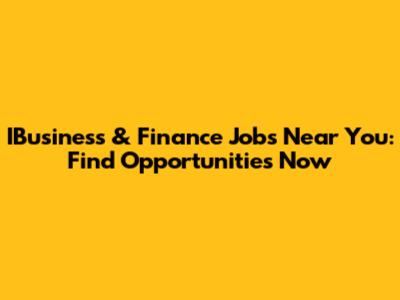 IBusiness & Finance Jobs Near You: Find Opportunities Now