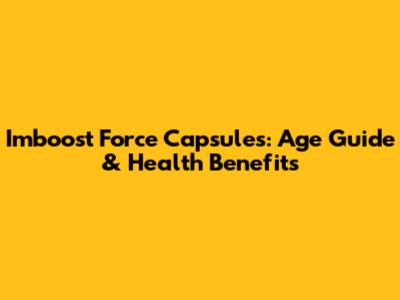 Imboost Force Capsules: Age Guide & Health Benefits