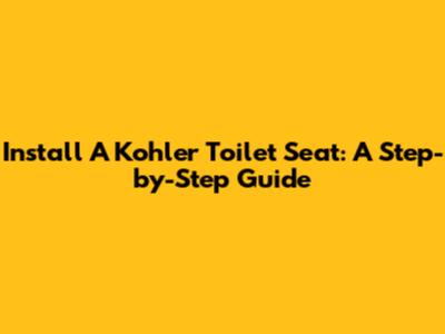 Install A Kohler Toilet Seat: A Step-by-Step Guide