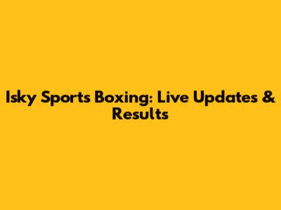 Isky Sports Boxing: Live Updates & Results