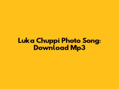 Luka Chuppi Photo Song: Download Mp3