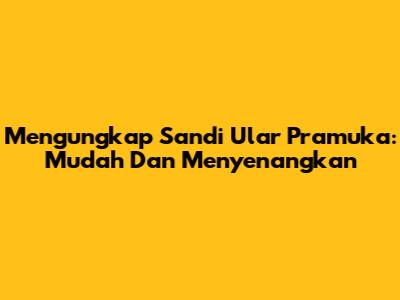 Mengungkap Sandi Ular Pramuka: Mudah Dan Menyenangkan