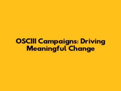 OSCIII Campaigns: Driving Meaningful Change