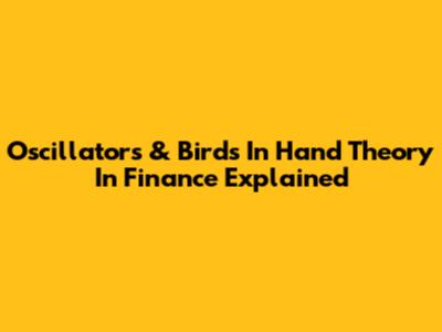 Oscillators & Birds In Hand Theory In Finance Explained