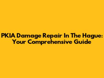 PKIA Damage Repair In The Hague: Your Comprehensive Guide