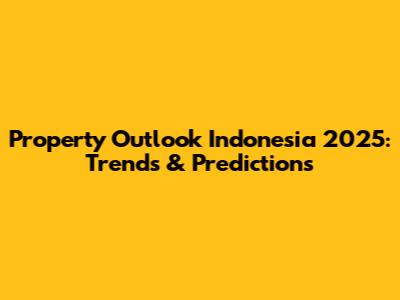 Property Outlook Indonesia 2025: Trends & Predictions