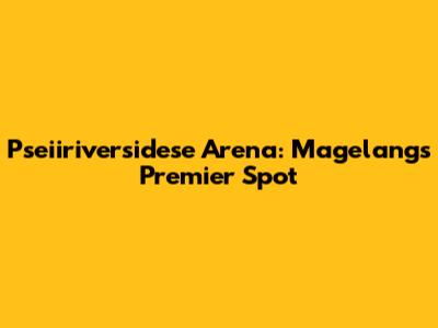Pseiiriversidese Arena: Magelang's Premier Spot