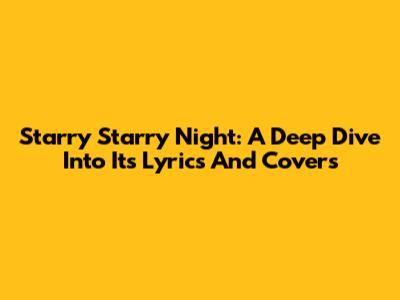 Starry Starry Night: A Deep Dive Into Its Lyrics And Covers