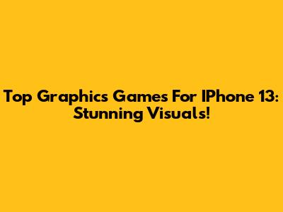 Top Graphics Games For IPhone 13: Stunning Visuals!