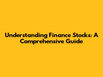 Understanding Finance Stocks: A Comprehensive Guide